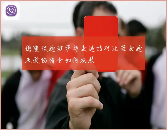 德隆谈迪班萨与麦迪的对比若麦迪未受伤将会如何发展