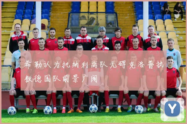 希勒认为托纳利离队无碍克洛普执教德国队前景广阔