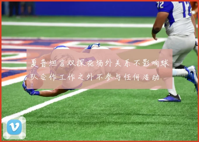 夏普坦言双探花场外关系不影响球队合作工作之外不参与任何活动